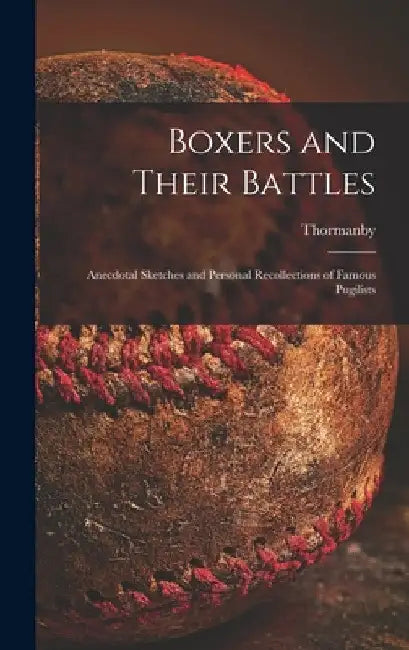 Boxers and Their Battles: Anecdotal Sketches and Personal Recollections of Famous Pugilists by Thormanby
