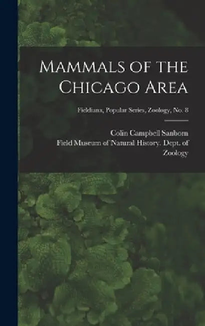 Mammals of the Chicago Area; Fieldiana, Popular series, Zoology, no. 8 by Colin Campbell 1897-1962 Sanborn