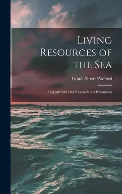 Living Resources of the Sea; Opportunities for Research and Expansion by Lionel Albert 1905- Walford
