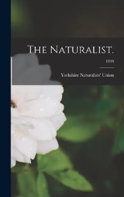 The Naturalist.; 1899 by Yorkshire Naturalists' Union