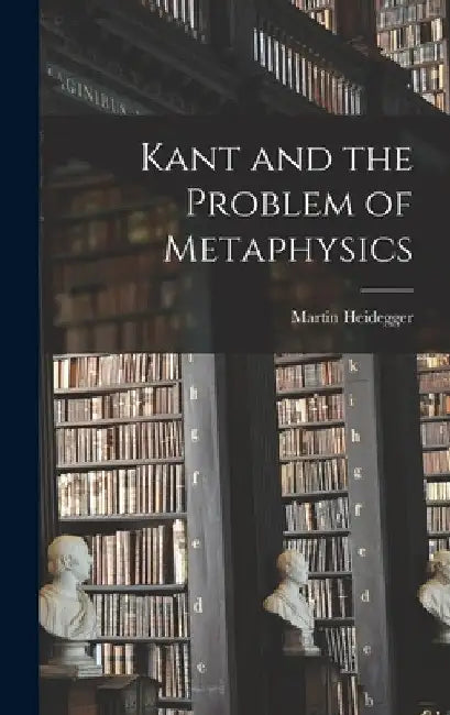 Kant and the Problem of Metaphysics by Martin Heidegger