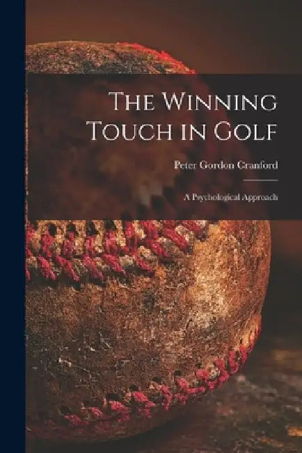 The Winning Touch in Golf; a Psychological Approach by Peter Gordon 1908- Cranford