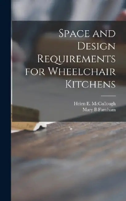 Space and Design Requirements for Wheelchair Kitchens by Helen E. 1893- McCullough