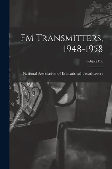 FM Transmitters, 1948-1958 by National Association of Educational B
