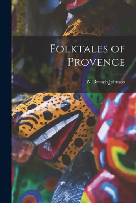Folktales of Provence by W. Branch (William Branch) Johnson