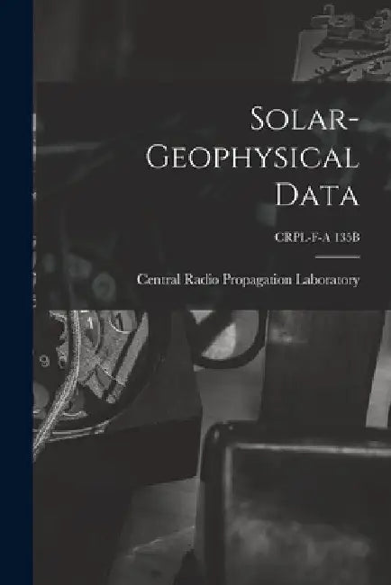 Solar-geophysical Data; CRPL-F-A 135B by Central Radio Propagation Laboratory