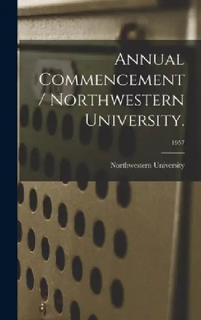 Annual Commencement / Northwestern University.; 1957 by Il Northwestern University (Evanston