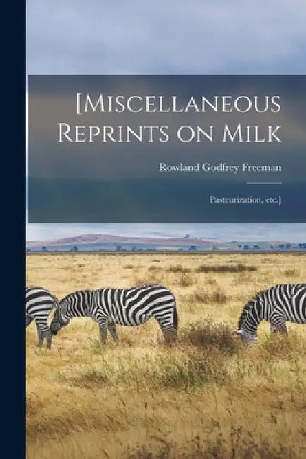 [Miscellaneous Reprints on Milk; Pasteurization, Etc.] by Rowland Godfrey Freeman