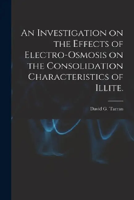 An Investigation on the Effects of Electro-osmosis on the Consolidation Characteristics of Illite. by David G. Tarran