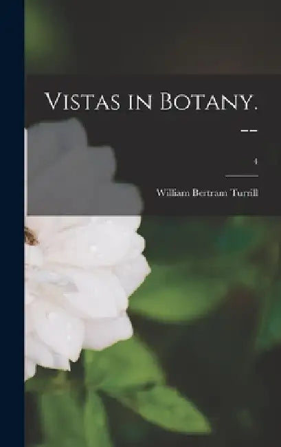 Vistas in Botany. --; 4 by William Bertram 1890-1961 Turrill