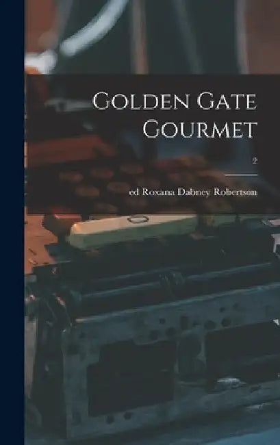 Golden Gate Gourmet; 2 by Roxana Dabney Ed Robertson