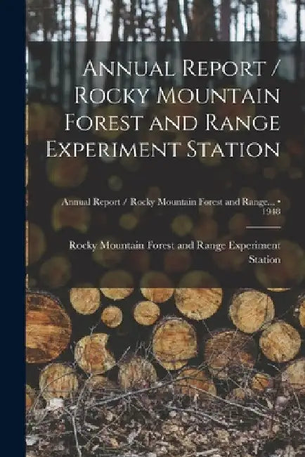 Annual Report / Rocky Mountain Forest and Range Experiment Station; 1948 by Rocky Mountain Forest and Range Exper