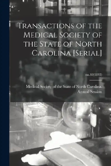 Transactions of the Medical Society of the State of North Carolina [serial]; no.40(1893) by Medical Society of the State of North