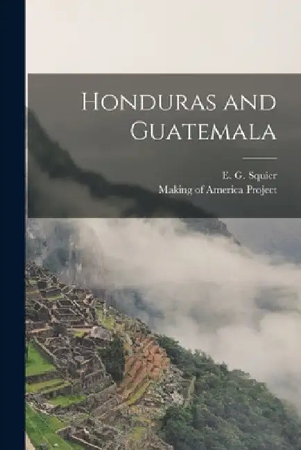Honduras and Guatemala by E. G. (Ephraim George) 1821- Squier