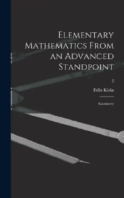 Elementary Mathematics From an Advanced Standpoint: Geometry; 2 by Felix 1849-1925 Klein