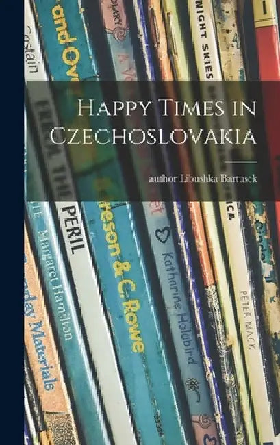 Happy Times in Czechoslovakia by Libushka Author Bartusek