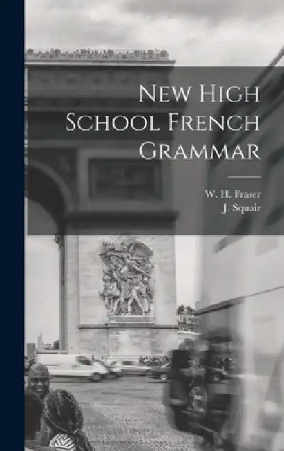 New High School French Grammar [microform] by W. H. (William Henry) 1853-1 Fraser