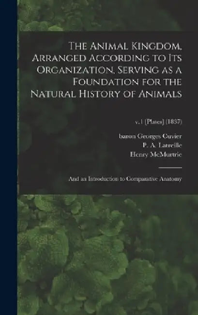 The Animal Kingdom, Arranged According to Its Organization, Serving as a Foundation for the Natural History of Animals: and an Introduction to Compara by Georges Baron Cuvier