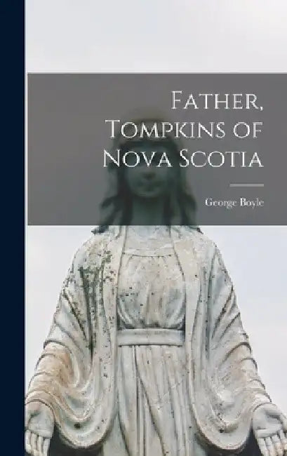 Father, Tompkins of Nova Scotia by George 1902- Boyle