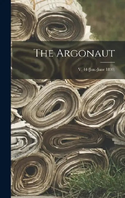 The Argonaut; v. 44 (Jan.-June 1899) by Anonymous