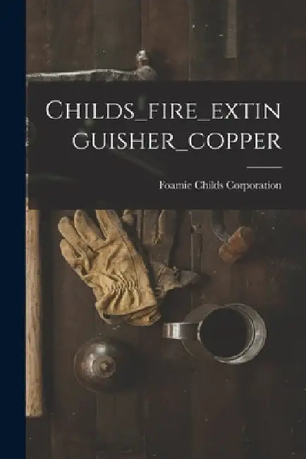 Childs_fire_extinguisher_copper by Foamie Childs Corporation
