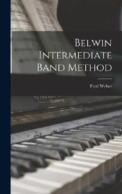 Belwin Intermediate Band Method by Fred 1912- Weber