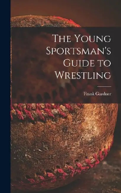 The Young Sportsman's Guide to Wrestling by Frank Gardner