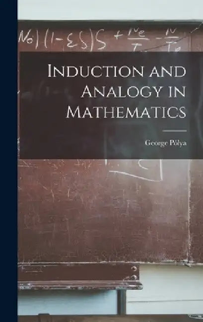 Induction and Analogy in Mathematics by George 1887-1985 Pólya