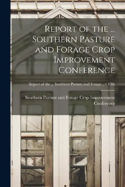 Report of the ... Southern Pasture and Forage Crop Improvement Conference; 13th by Southern Pasture and Forage Crop Impr