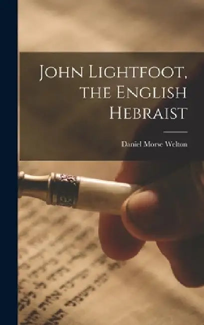 John Lightfoot, the English Hebraist [microform] by Daniel Morse 1831-1904 Welton