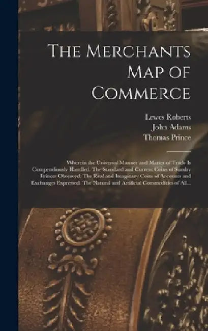 The Merchants Map of Commerce: Wherein the Universal Manner and Matter of Trade is Compendiously Handled. The Standard and Current Coins of Sundry Pr by Lewes 1596-1640 Roberts