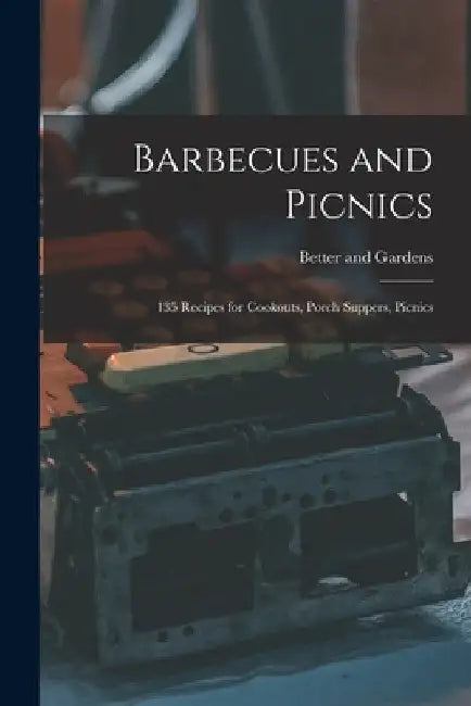 Barbecues and Picnics: 135 Recipes for Cookouts, Porch Suppers, Picnics by Better and Gardens