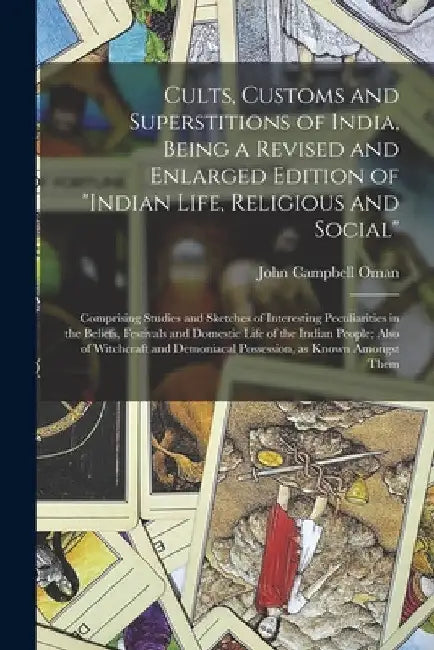 Cults, Customs and Superstitions of India, Being a Revised and Enlarged Edition of "Indian Life, Religious and Social"; Comprising Studies and Sketche by John Campbell 1841-1911 Oman