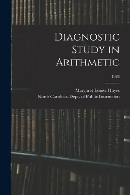 Diagnostic Study in Arithmetic; 1928 by Margaret Louise 1898-1997 Hayes