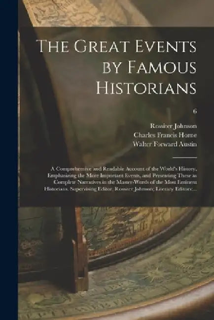 The Great Events by Famous Historians; a Comprehensive and Readable Account of the World's History, Emphasizing the More Important Events, and Present by Rossiter 1840-1931 Johnson