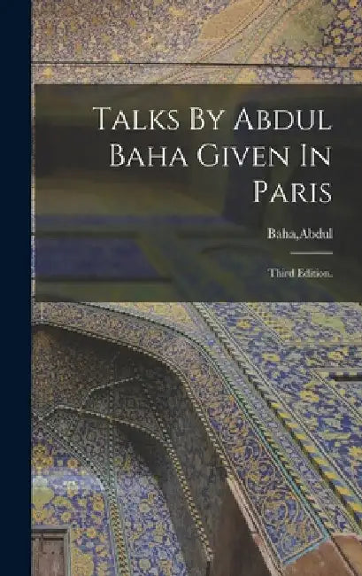 Talks By Abdul Baha Given In Paris by Abdul Baha