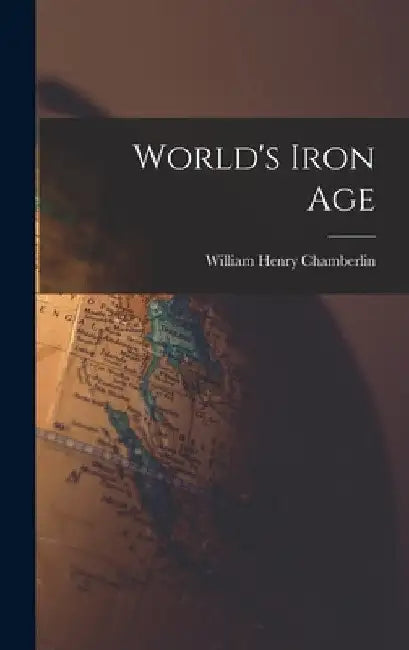 World's Iron Age by William Henry Chamberlin