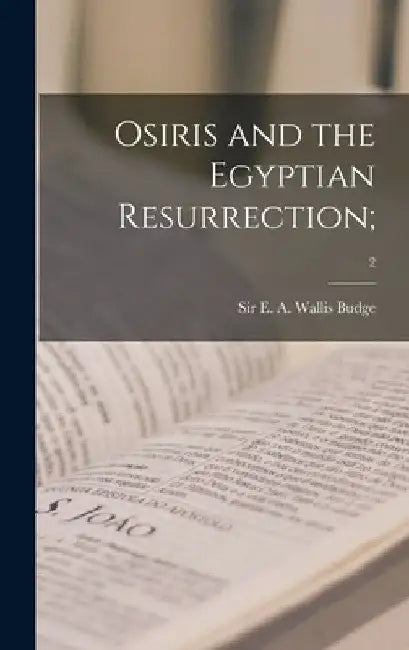 Osiris and the Egyptian Resurrection;; 2 by E. A. Wallis (Ernest Alfred Wa Budge