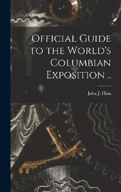 Official Guide to the World's Columbian Exposition .. by John J. (John Joseph) 1851-1929 Flinn