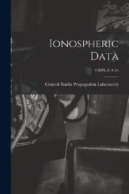 Ionospheric Data; CRPL-F-A 34 by Central Radio Propagation Laboratory