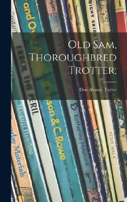 Old Sam, Thoroughbred Trotter; by Don Alonzo Taylor