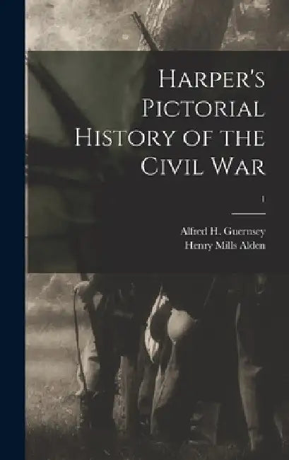 Harper's Pictorial History of the Civil War; 1 by Alfred H. (Alfred Hudson) Guernsey
