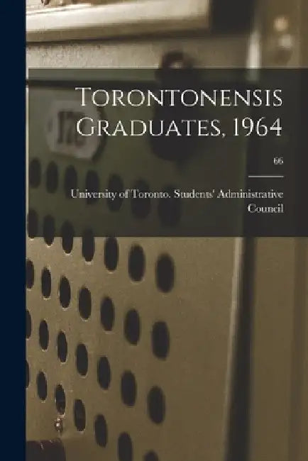 Torontonensis Graduates, 1964; 66 by University of Toronto Students' Admi