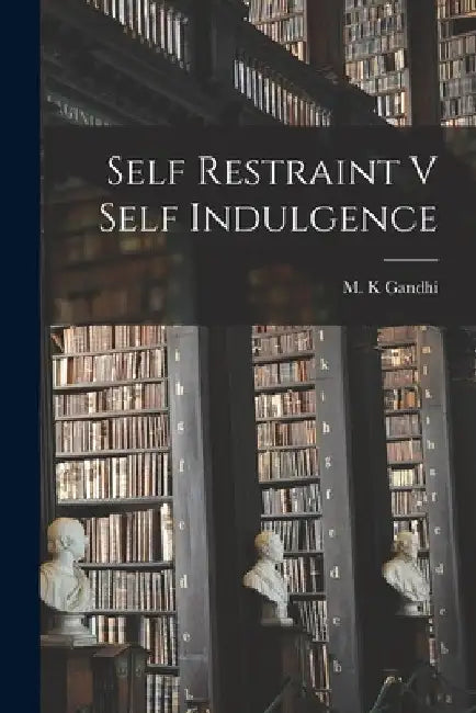 Self Restraint V Self Indulgence by M. K. Gandhi