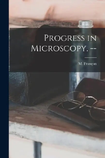 Progress in Microscopy. -- by M. (Maurice) 1913- Françon
