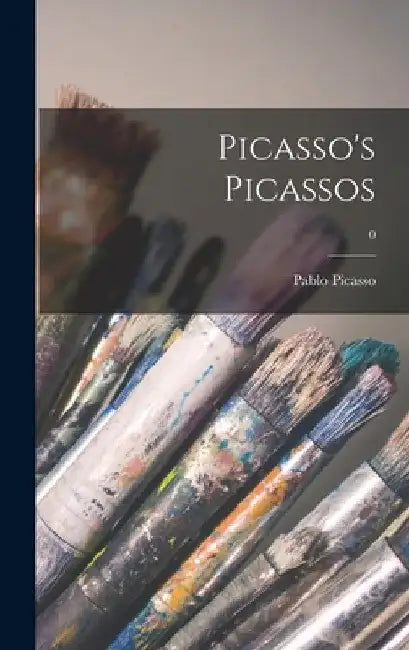 Picasso's Picassos; 0 by Pablo 1881-1973 Picasso