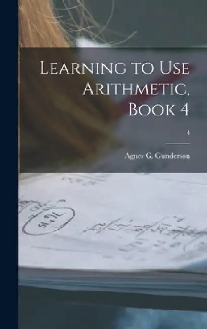 Learning to Use Arithmetic, Book 4; 4 by Agnes G. B. 1889 Gunderson