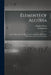 Elements of Algebra: on the Basis of M. Bourdon, Embracing Sturm's and Horner's Theorems, and Practical Examples by Charles 1798-1876 Davies