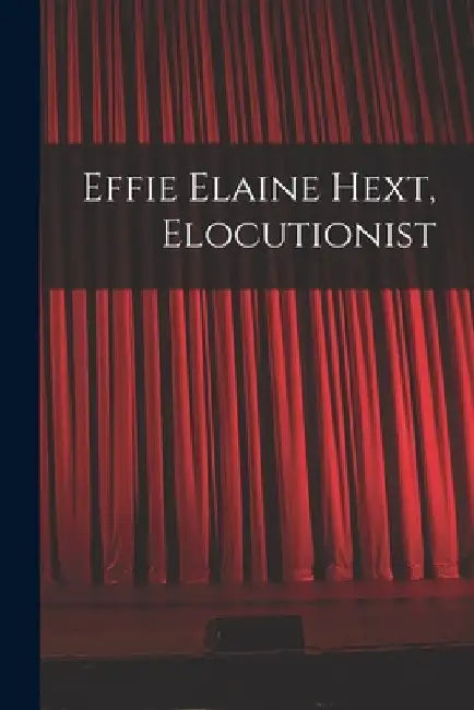 Effie Elaine Hext, Elocutionist [microform] by Anonymous