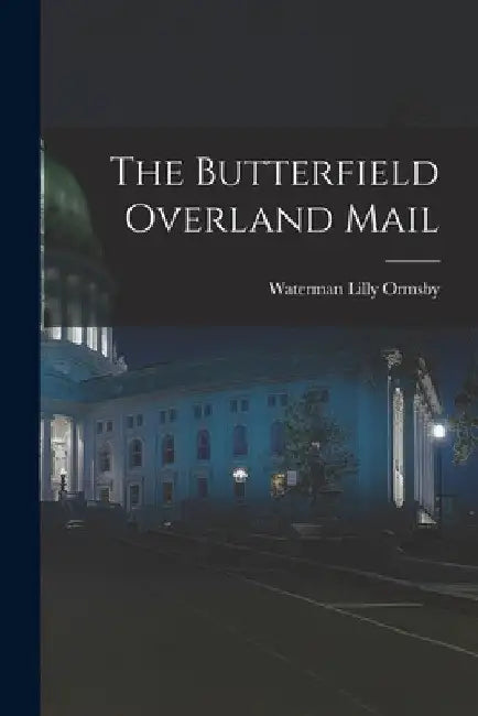 The Butterfield Overland Mail by Waterman Lilly 1834-1908 Ormsby